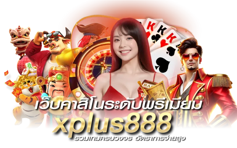 เว็บคาสิโนระดับพรีเมียม xplus888 รวมเกมครบวงจร อัตราการจ่ายสูง
