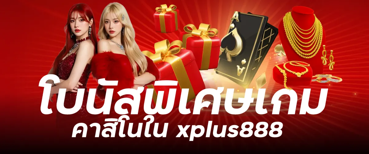 โบนัสพิเศษเกมคาสิโนใน xplus888